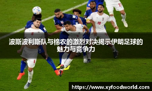 波斯波利斯队与棉农的激烈对决揭示伊朗足球的魅力与竞争力